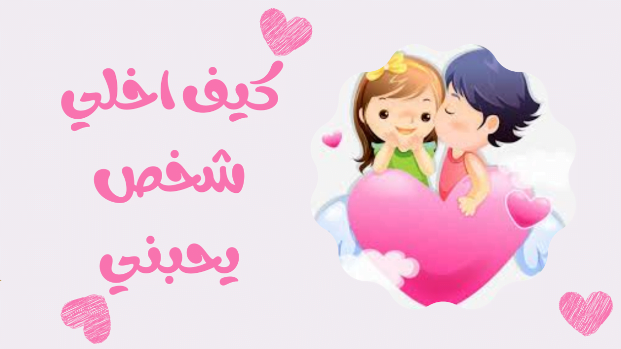 كيف اجعل شخص يحبني من كلامي