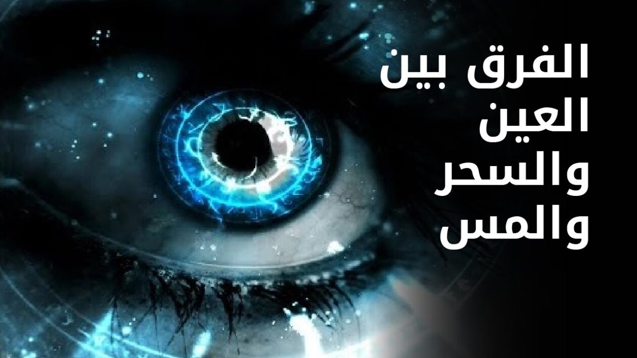 الفرق بين المس والسحر والعين أثناء الرقية