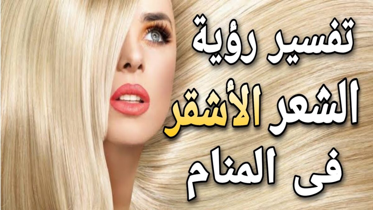 تفسير حلم الشعر الأصفر في المنام