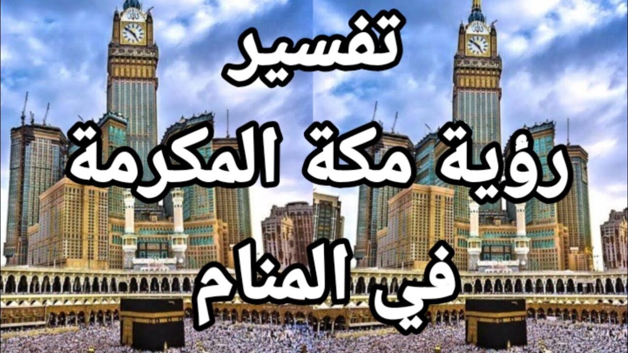 تفسير حلم الذهاب إلى مكة في المنام