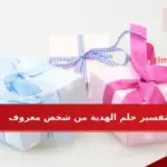 تفسير حلم الهدية من شخص معروف