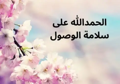 عبارات الحمد لله على سلامة الوصول من السفر