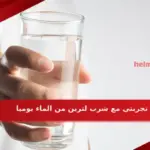 تجربتي مع شرب لترين من الماء يوميا