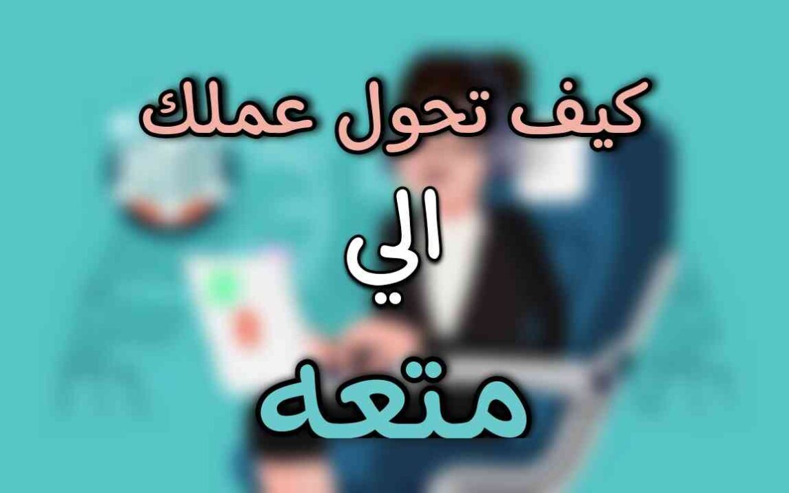 كيف نحول العمل الى متعة في 3 خطوات يوميه