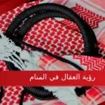 ما تفسير رؤية العقال في المنام للعزباء والمطلقة لابن سيرين