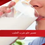 تفسير حلم شرب الحليب للعزباء والمتزوجة في المنام لابن سيرين