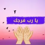 عبارات يارب فرجك يالله ، يارب فرجك قريب وقاصدك مايخيب