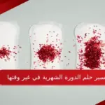 تفسير حلم الدورة الشهرية في غير وقتها للمتزوجة والمطلقة لابن سيرين