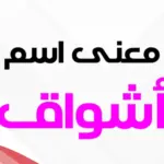 معنى اسم أشواق في القرآن وصفات حاملة الاسم