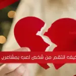 كيف انتقم من شخص لعب بمشاعري