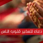 دعاء لتسخير قلوب الناس بالمحبة والقبول مستجاب ان شاء الله