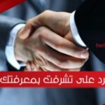 الرد على تشرفت بمعرفتك إذا احد قال لي تشرفت بمعرفتك وش ارد