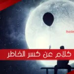كلام عن كسر الخاطر : عبارات عن كسر الخواطر حزينة