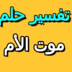 تفسير حلم موت الأم ورجوعها للحياة… أبرز 5 تفسيرات لابن سيرين