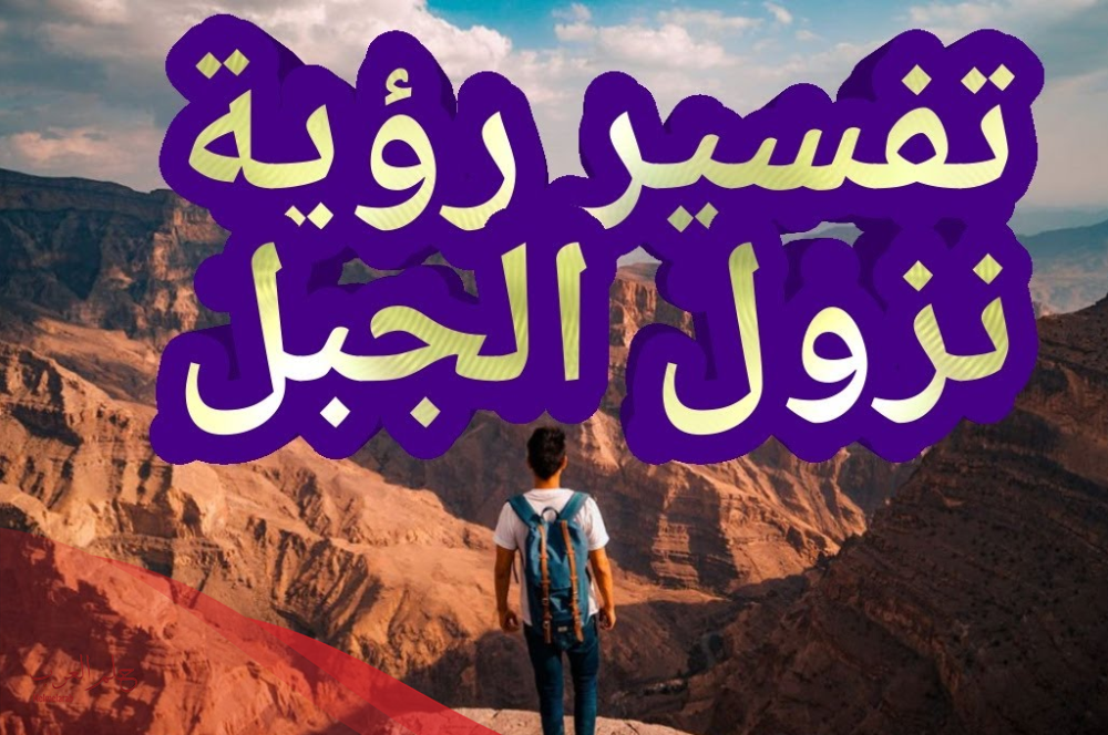 تفسير حلم صعود الجبل والنزول منه في المنام لابن سيرين