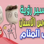 تفسير حلم تسوس الأسنان للمتزوجة والعزباء في المنام لابن سيرين