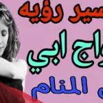 حلمت بأن أبي تزوج على أمي للعزباء والحامل والمتزوجة