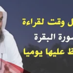 افضل وقت لقراءة سورة البقرة وأثرها على النفس