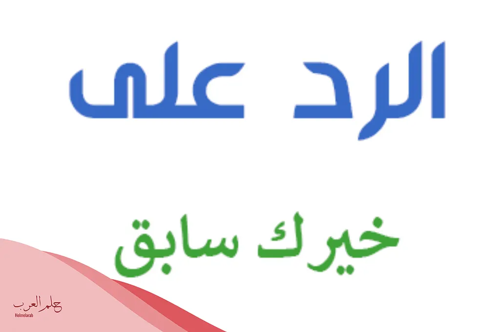 الرد على خيرك سابق اذا احد قال خيرك سابق وش ارد
