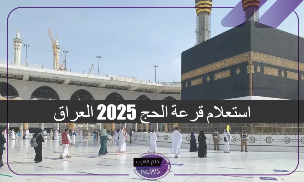 في العراق.. خطوات الاستعلام عن نتائج قرعة الحج لموسم 2025 في العراق.. خطوات الاستعلام عن نتائج قرعة الحج لموسم 2025