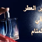العطر في المنام .. تفسير حلم العطر للعزباء والمتزوجة لابن سيرين