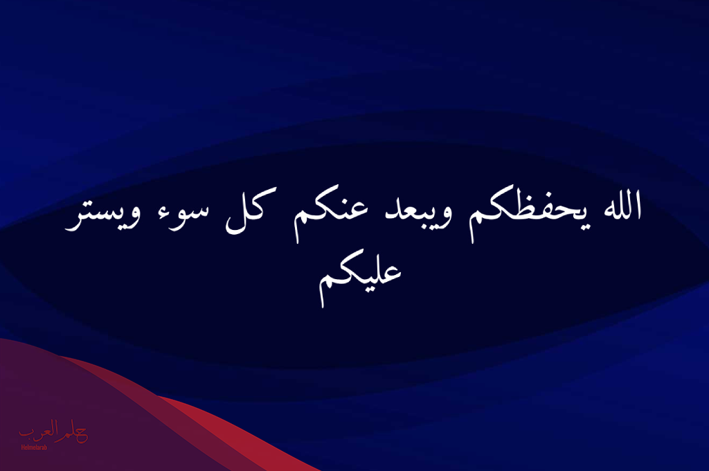 دعاء ربنا يحفظكم ويحميكم وينجيكم من كل سوء
