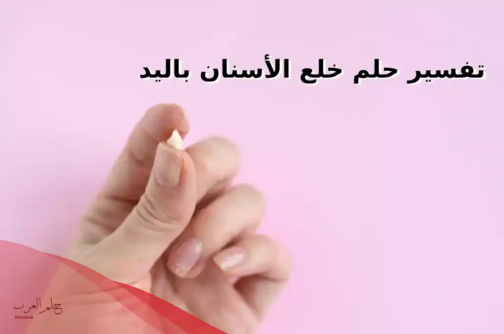 تفسير حلم خلع الأسنان باليد لابن سيرين وأبرز دلالاته
