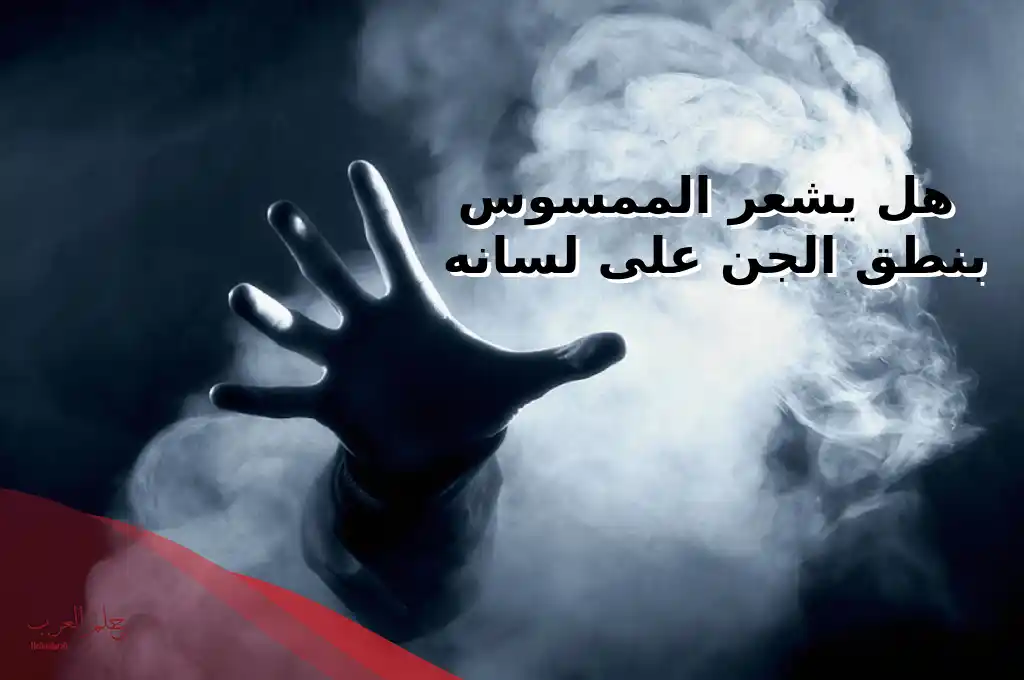 هل يشعر الممسوس بنطق الجن على لسانه