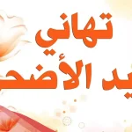 عبارات تهنئة عيد الأضحى قصيرة مكتوبة.. عبارات التهنئة بمناسبة عيد الأضحى